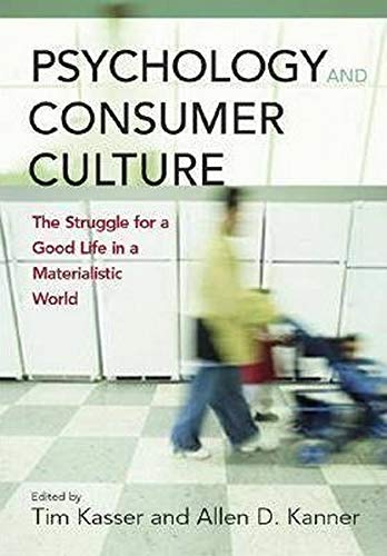 Psychology And Consumer Culture The Struggle For A Good Life In A Materialistic World 1st Edition Tim Kasser Editor