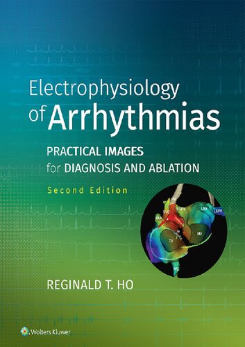 Electrophysiology Of Arrhythmias Practical Images For Diagnosis And Ablation 2nd Edition Reginald T Ho Md