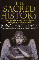 The Sacred History How Angels Mystics And Higher Intelligence Made Our World Jonathan Black