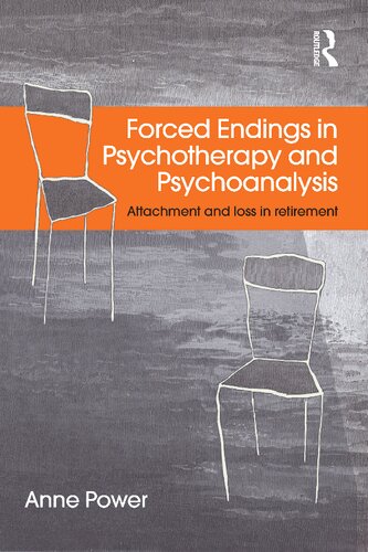 Forced Endings In Psychotherapy And Psychoanalysis Attachment And Loss In Retirement 1st Edition Anne Power
