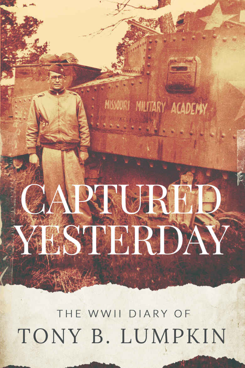 Captured Yesterday The Wwii Diary Of Tony B Lumpkin Tony Lumpkin