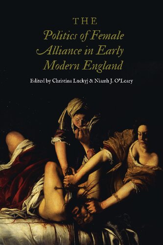The Politics Of Female Alliance In Early Modern England Christina Luckyj