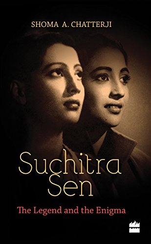 Suchitra Sen The Legend And The Enigma Shoma Chatterji