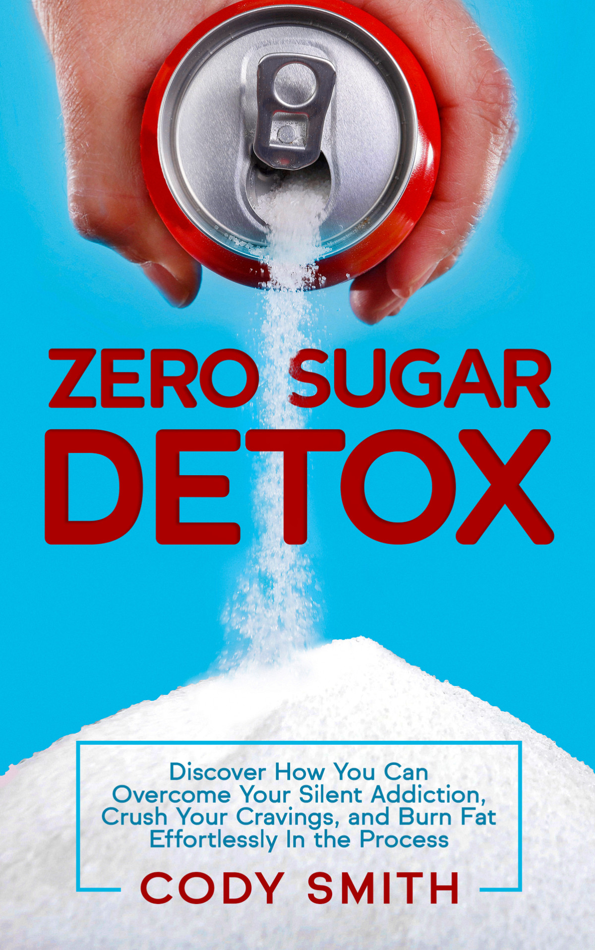 Zero Sugar Detox Discover How You Can Overcome Your Silent Addiction Crush Your Cravings And Burn Fat Effortlessly In The Process Smith