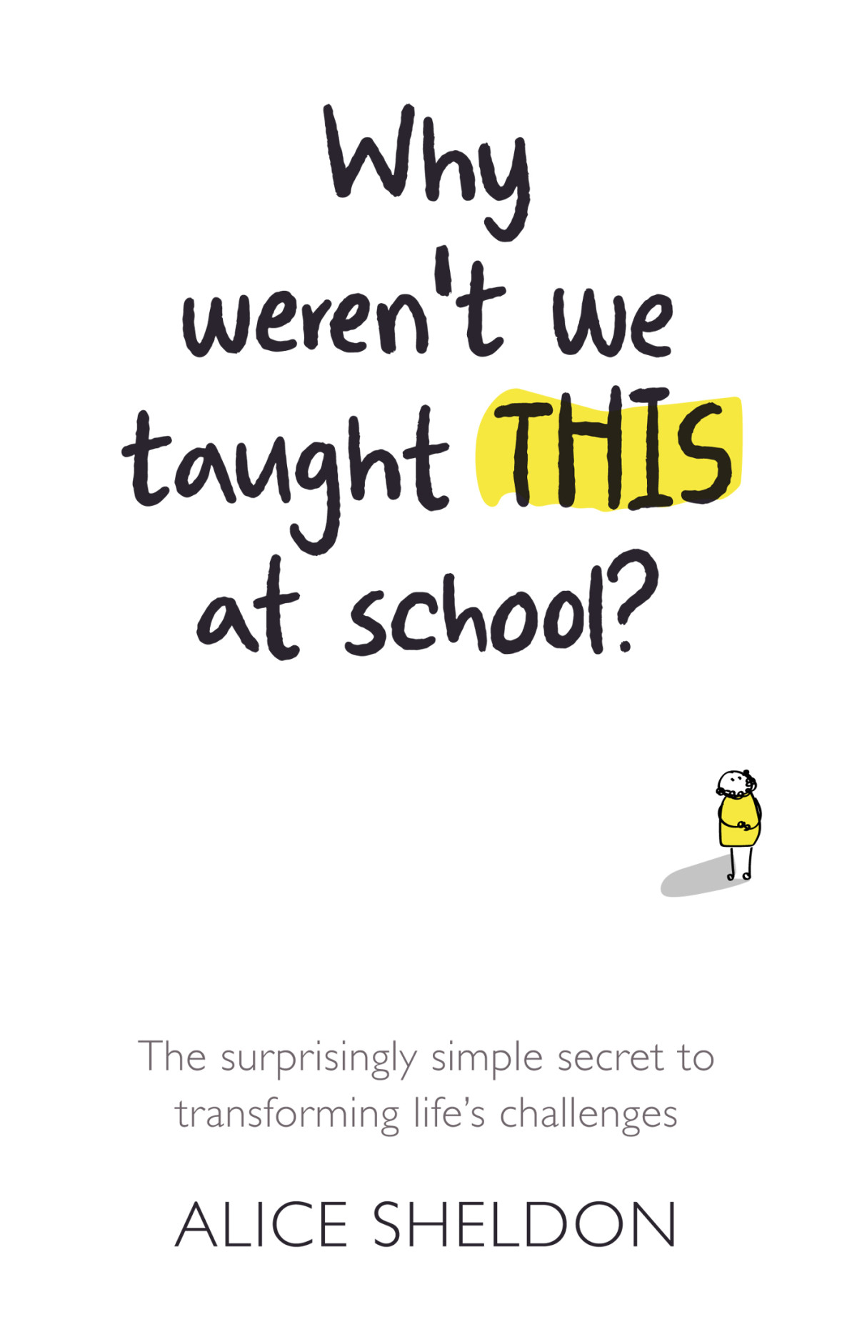 Why Werent We Taught This At School The Surprisingly Simple Secret To Transforming Lifes Challenges Alice Sheldon