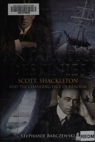 Antarctic Destinies Scott Shackleton And The Changing Face Of Heroism Illustrated Stephanie Barczewski