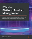 Effective Platform Product Management A Product Managers Guide To Strategizing And Executing The Platform Business Model Tabassum Memon