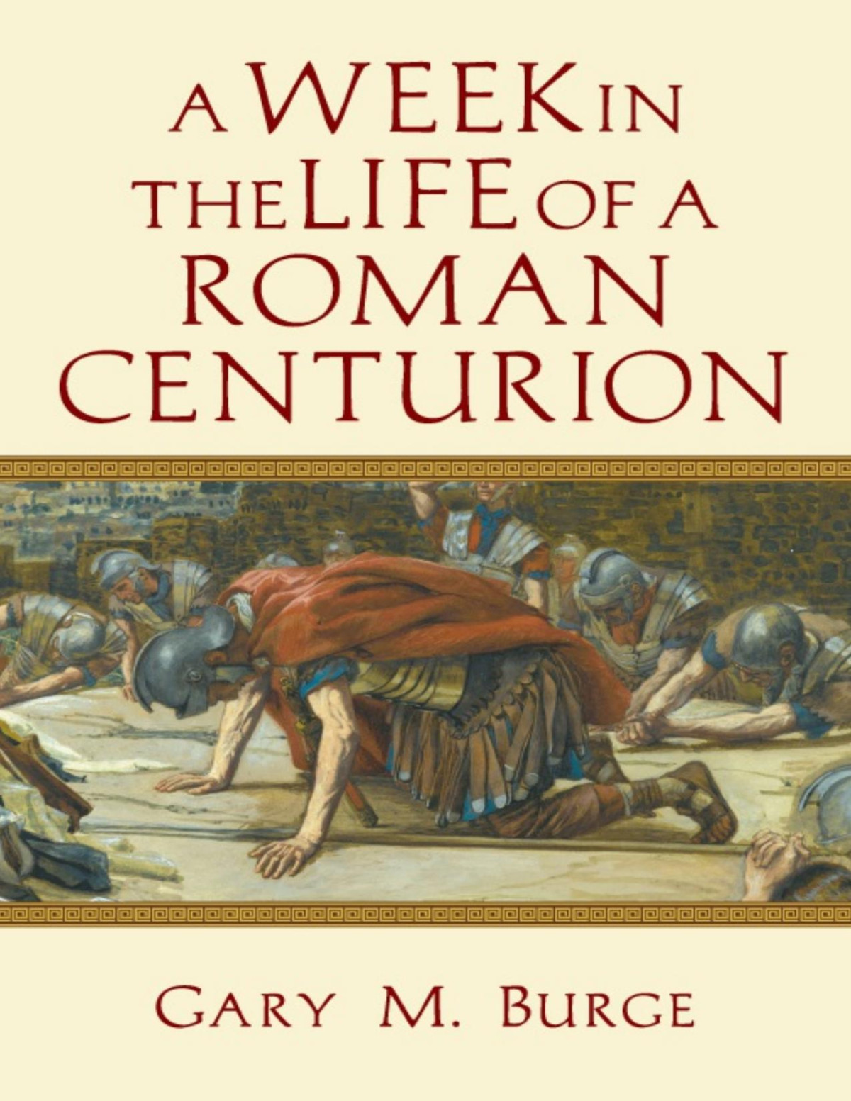 A Week In The Life Of A Roman Centurion Gary M Burge