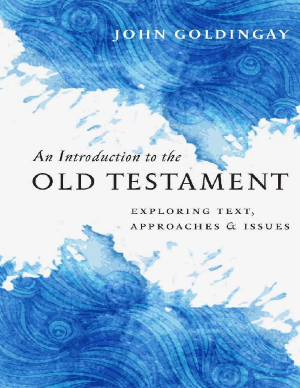 An Introduction To The Old Testament Exploring Text Approaches Issues John Goldingay