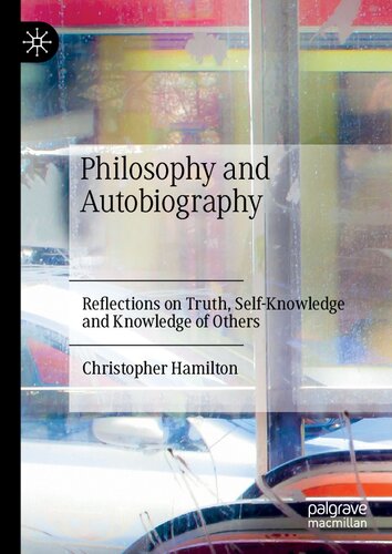 Philosophy And Autobiography Reflections On Truth Selfknowledge And Knowledge Of Others Christopher Hamilton