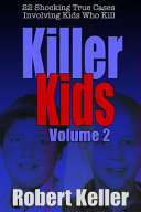 Killer Kids 22 Shocking True Crime Cases Of Kids Who Kill Volume 2 Robert Keller