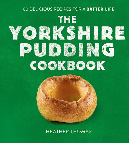 The Yorkshire Pudding Cookbook 60 Delicious Recipes For A Batter Life Over 60 Delicious Recipes For A Batter Life Heather Thomas