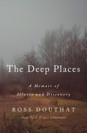 The Deep Places A Memoir Of Illness And Discovery Ross Douthat