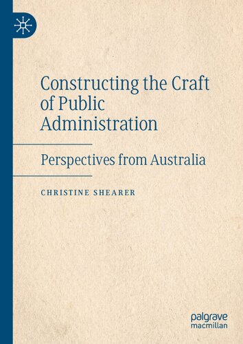 Constructing The Craft Of Public Administration Perspectives From Australia 1st Edition Christine Shearer