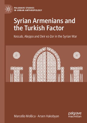 Syrian Armenians And The Turkish Factor Kessab Aleppo And Deir Ezzor In The Syrian War 1st Edition Marcello Mollica