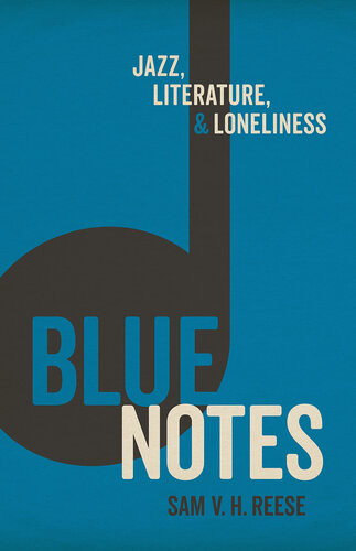 Blue Notes Jazz Literature And Loneliness Sam V H Reese