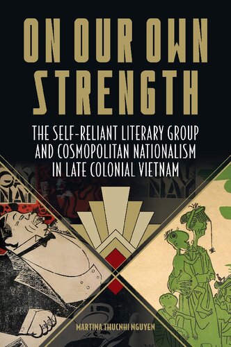 On Our Own Strength The Selfreliant Literary Group And Cosmopolitan Nationalism In Late Colonial Vietnam Martina Thucnhi Nguyen