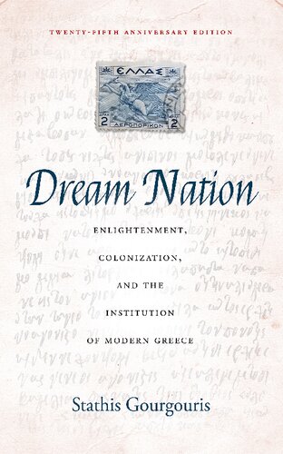 Dream Nation Enlightenment Colonization And The Institution Of Modern Greece Twentyfifth Anniversary Edition 1st Edition Stathis Gourgouris