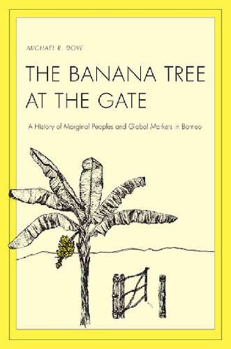 The Banana Tree At The Gate A History Of Marginal Peoples And Global Markets In Borneo Michael R Dove