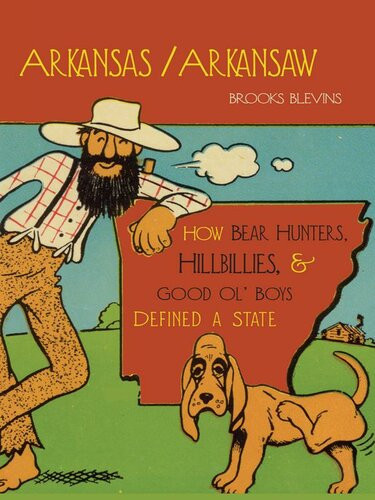 Arkansasarkansaw How Bear Hunters Hillbillies And Good Ol Boys Defined A State New Brooks Blevins