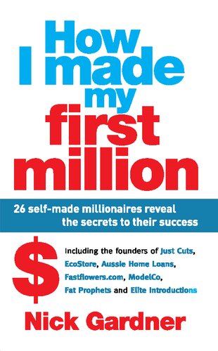 How I Made My First Million 26 Selfmade Millionaires Reveal The Secrets To Their Success Nick Gardner