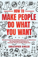 How To Make People Do What You Want How The Science Of Likeability Influences Our Behaviours Use Psychological Techniques To Persuade Attract And Win People Over Christopher Kingler