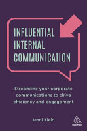 Influential Internal Communication Streamline Your Corporate Communication To Drive Efficiency And Engagement 1st Edition Field