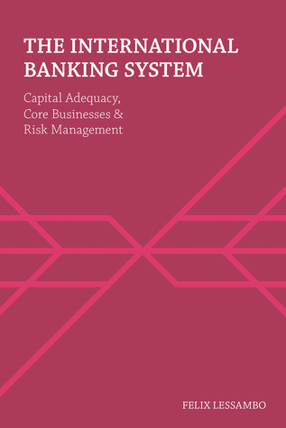 The International Banking System Capital Adequacy Core Businesses And Risk Management 2012th Edition Lessambo