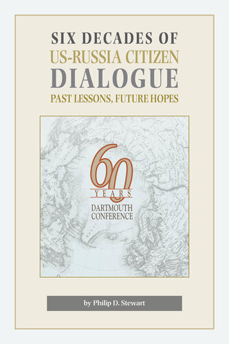 Six Decades Of Usrussia Citizen Dialogue Past Lessons Future Hopes Philip D Stewart