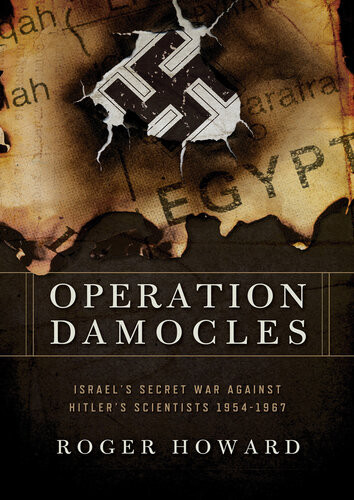 Operation Damocles Israels Secret War Against Hitlers Scientists 19511967 1st Edition Roger Howard