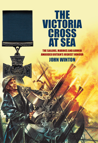 The Victoria Cross At Sea The Sailors Marines And Naval Airmen Awarded Britains Highest Honor John Winton