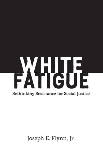 White Fatigue Rethinking Resistance For Social Justice New Joseph E Flynn Jr