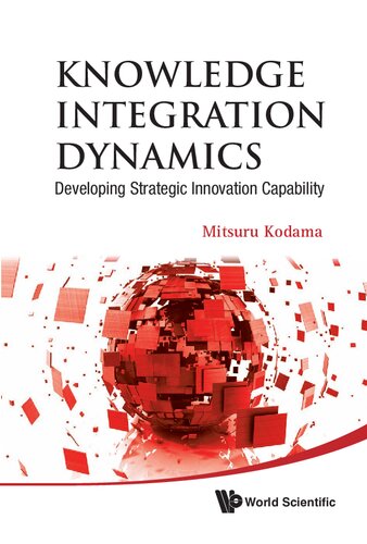 Knowledge Integration Dynamics Developing Strategic Innovation Capability Mitsuru Kodama