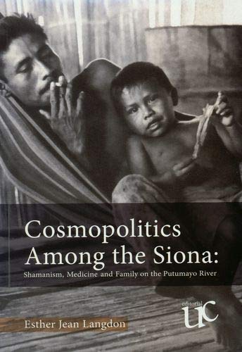 Cosmopolitics Among The Siona Shamanism Medicine And Family On The Putumayo River 1st Edition Esther Jean Langdon