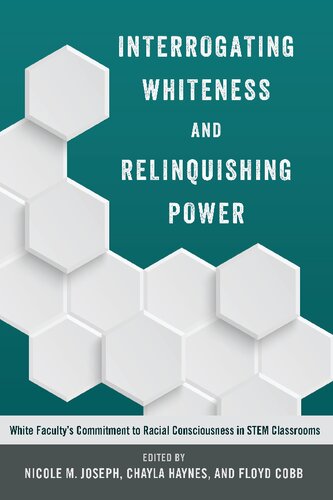 Interrogating Whiteness And Relinquishing Power White Facultys Commitment To Racial Consciousness In Stem Classrooms New Nicole M Joseph Editor