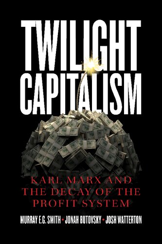 Twilight Capitalism Karl Marx And The Decay Of The Profit System Murray Eg Smith
