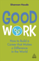 Good Work How To Build A Career That Makes A Difference In The World Shannon Houde