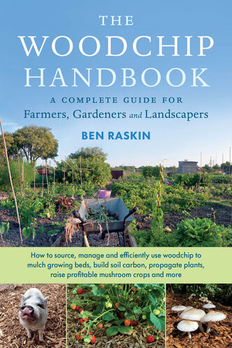 The Woodchip Handbook A Complete Guide For Farmers Gardeners And Landscapers Ben Raskin