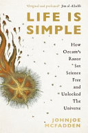 Life Is Simple How Ockhams Razor Set Science Free And Shapes The Universe Johnjoe Mcfadden