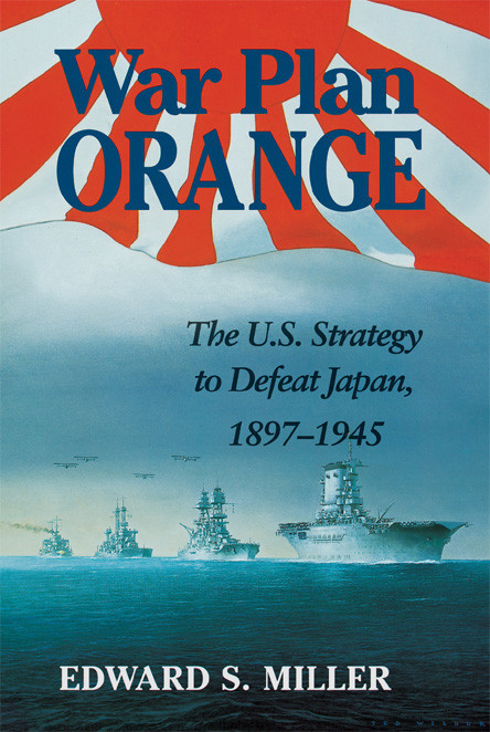 War Plan Orange The Us Strategy To Defeat Japan 18971945 Edward Miller