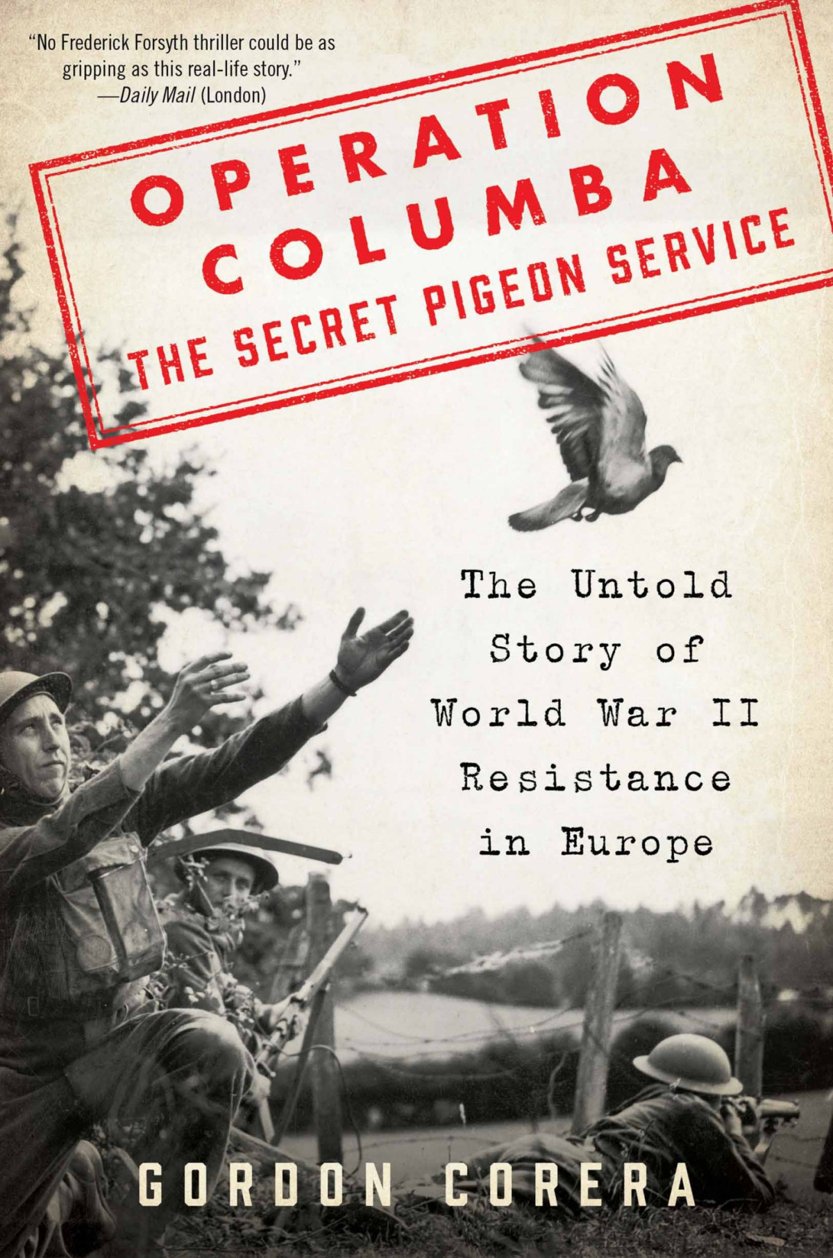 Operation Columbathe Secret Pigeon Service The Untold Story Of World War Ii Resistance In Europe Gordon Corera