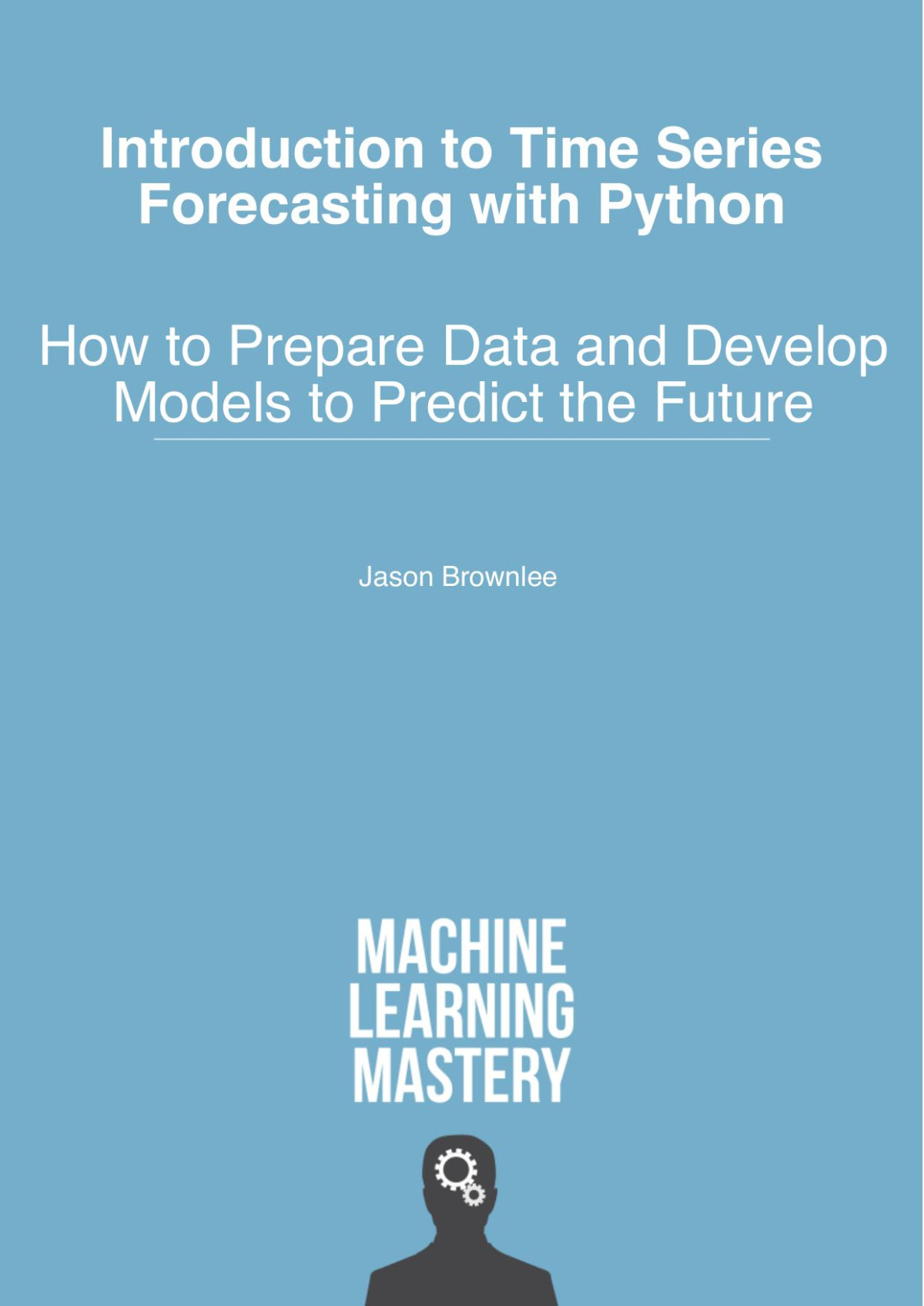 Introduction To Time Series Forecasting With Python How To Prepare Data And Develop Models To Predict The Future Version 19 V19 Jason Brownlee