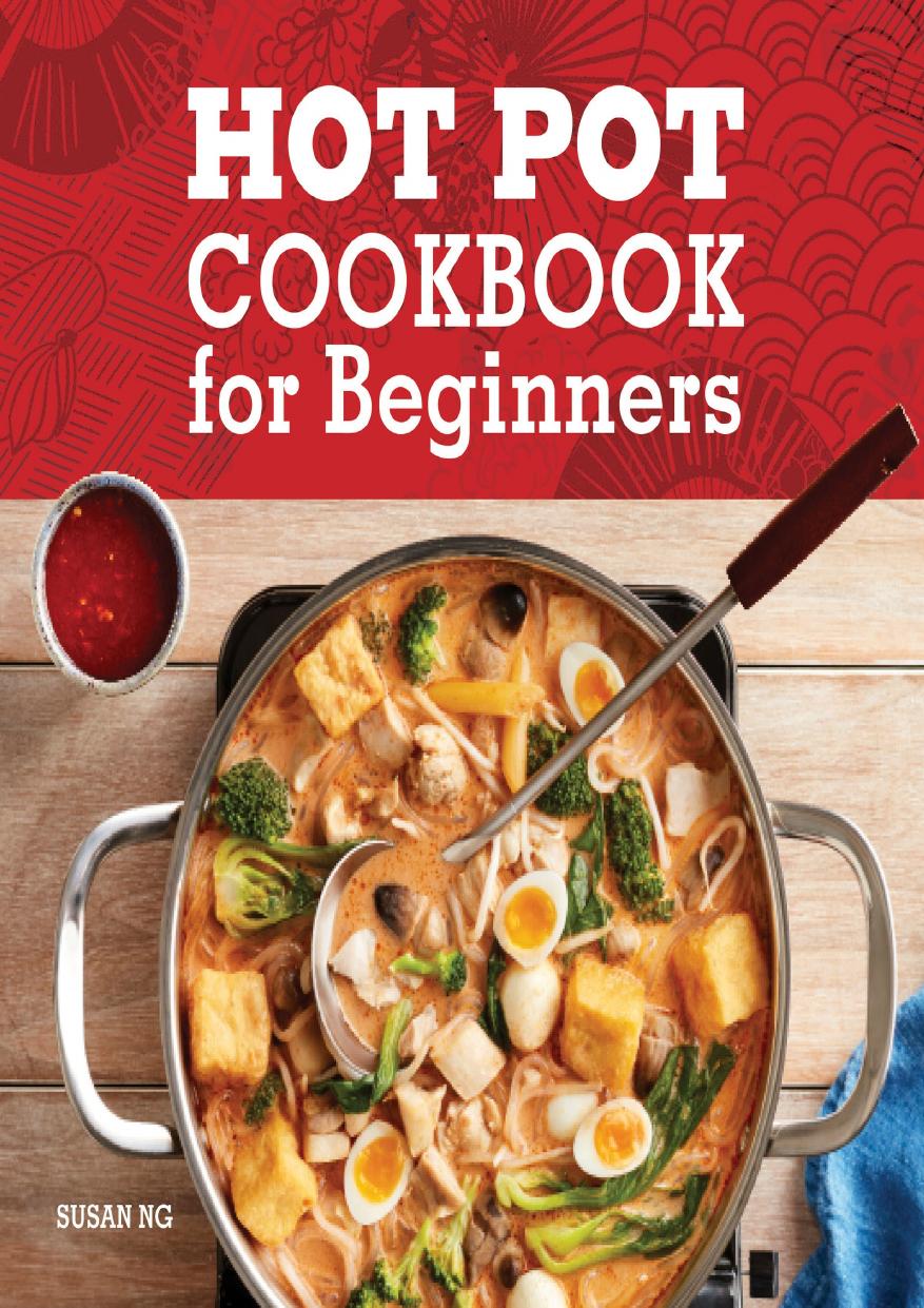 Hot Pot Cookbook For Beginners Flavorful Onepot Meals From Korea China Thailand Mongolia And More Susan Ng