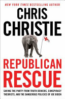 Republican Rescue Saving The Party From Truth Deniers Conspiracy Theorists And The Dangerous Policies Of Joe Biden