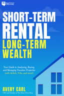 Shortterm Rental Longterm Wealth Your Guide To Analyzing Buying And Managing Vacation Properties Avery Carl