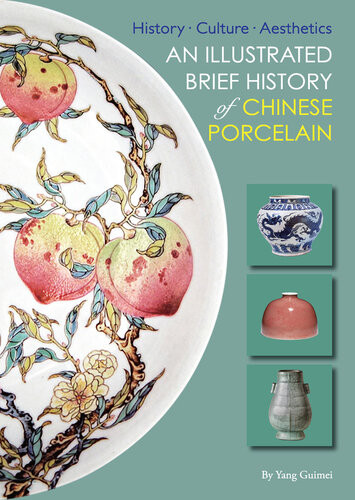 An Illustrated Brief History Of Chinese Porcelain History Culture Aesthetics Illustrated Guimei Yang