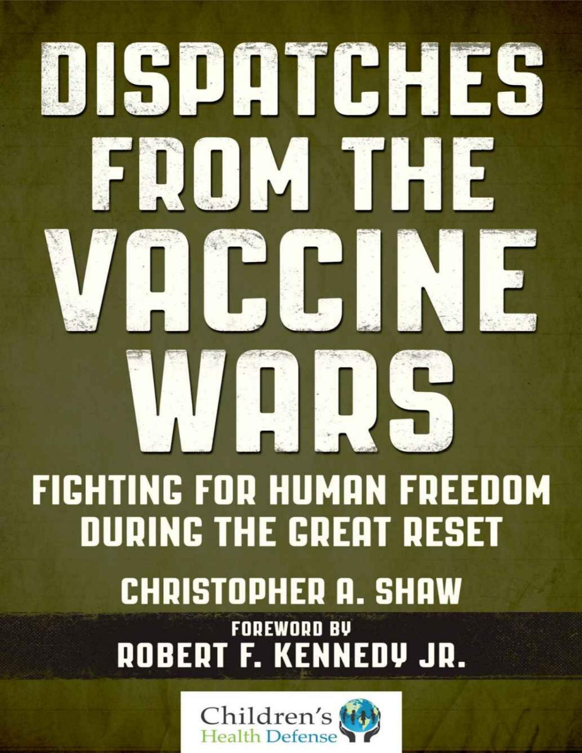 Dispatches From The Vaccine Wars Fighting For Human Freedom During The Great Reset Childrens Health Defense Christopher A Shaw