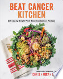 Beat Cancer Kitchen Deliciously Simple Plantbased Anticancer Recipes Chris Wark