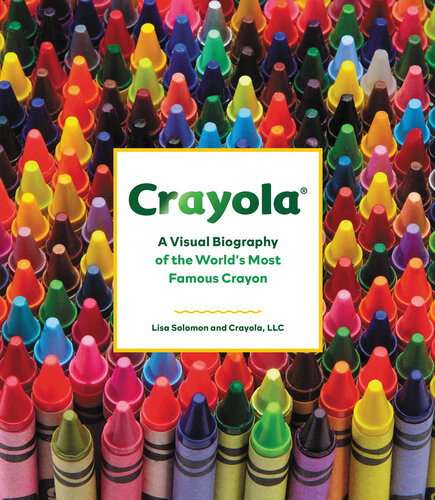 Crayola A Visual Biography Of The Worlds Most Famous Crayon Lisa Solomon