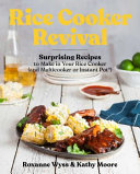 Rice Cooker Revival Delicious Onepot Recipes You Can Make In Your Rice Cooker Instant Pot And Multicooker Roxanne Wyss